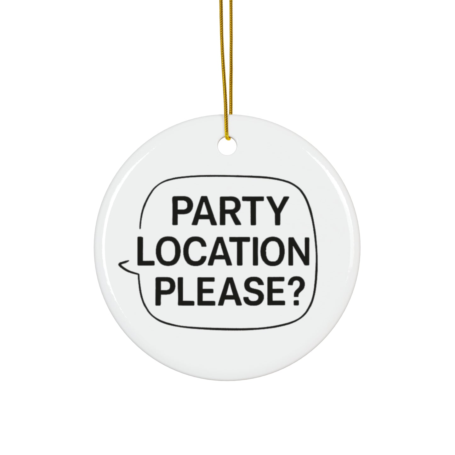 Fun Ceramic Ornament - "Party Location Please?" - Perfect for Celebrations and Festivities