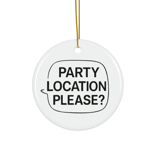 Fun Ceramic Ornament - "Party Location Please?" - Perfect for Celebrations and Festivities