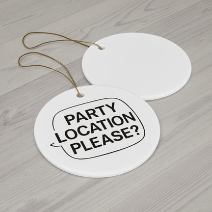 Fun Ceramic Ornament - "Party Location Please?" - Perfect for Celebrations and Festivities