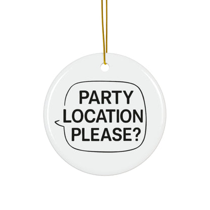 Fun Ceramic Ornament - "Party Location Please?" - Perfect for Celebrations and Festivities